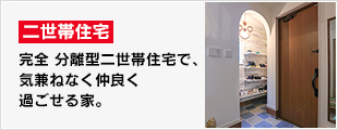 完全分離型二世帯住宅で、気兼ねなく仲良く過ごせる家。